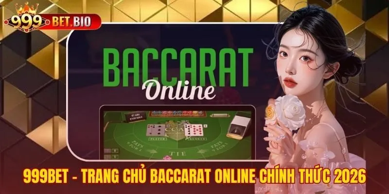Chơi Baccarat online 999bet với công nghệ livestream tiên tiến