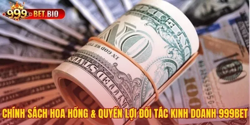 Hoa hồng hấp dẫn và quyền lợi độc quyền của đại lý 999bet