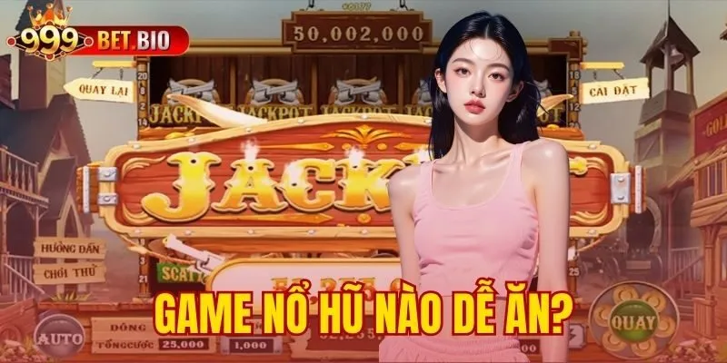 game nổ hũ nào dễ ăn?