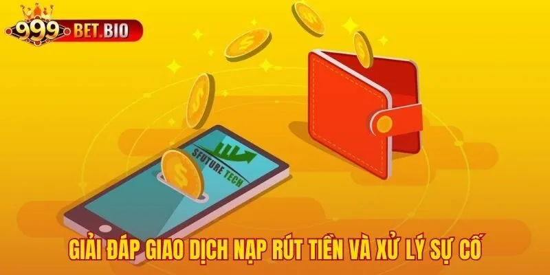 Quy trình 3 bước xử lý mọi sự cố giao dịch nạp rút