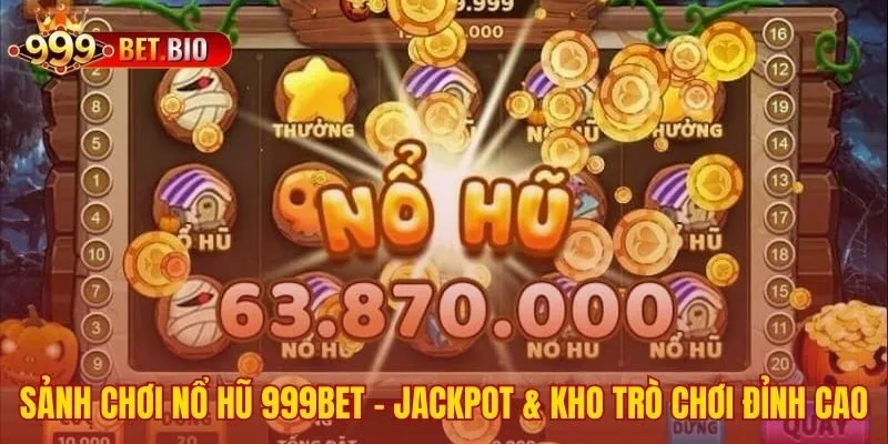 Sảnh chơi nổ hũ 999bet hấp dẫn nhờ giải thưởng và sự minh bạch