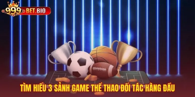Sức mạnh của thể thao 999bet từ ba đối tác lớn