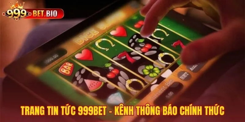 Tin tức 999bet chính thức bảo vệ quyền lợi người chơi